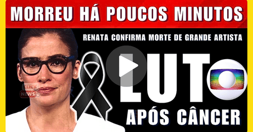 M0RRE NESSE MOMENTO APÓS LUTA COM CÂNCER NOSSA GRANDE ARTISTA; AO VIVO RENATA VASCONCELLOS CONFIRMA